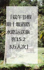 端午节假期十堰道路水路运送旅客15.23万人次